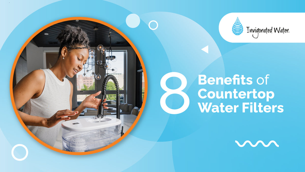 8 Benefits of Countertop Filters – Invigorated Water